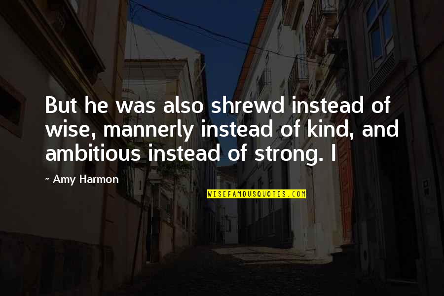 Heffens Quotes By Amy Harmon: But he was also shrewd instead of wise,