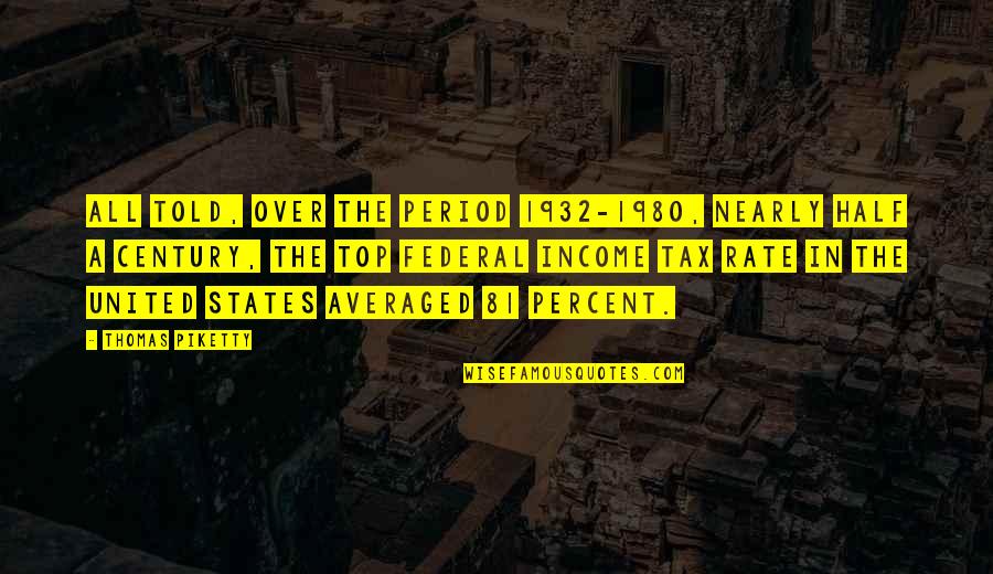 Heffer Rockos Modern Quotes By Thomas Piketty: All told, over the period 1932-1980, nearly half Heffer Rockos Modern Quotes By Thomas Piketty: All told, over the period 1932-1980, nearly half