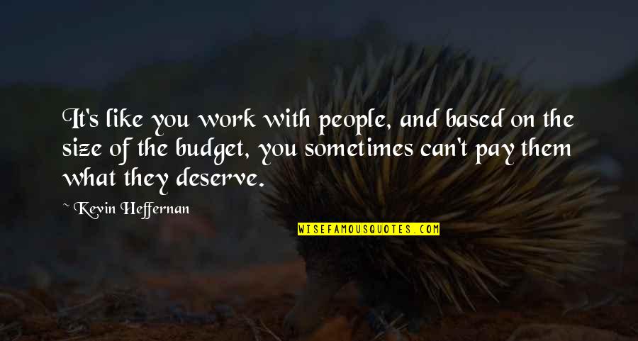 Heffernan Quotes By Kevin Heffernan: It's like you work with people, and based