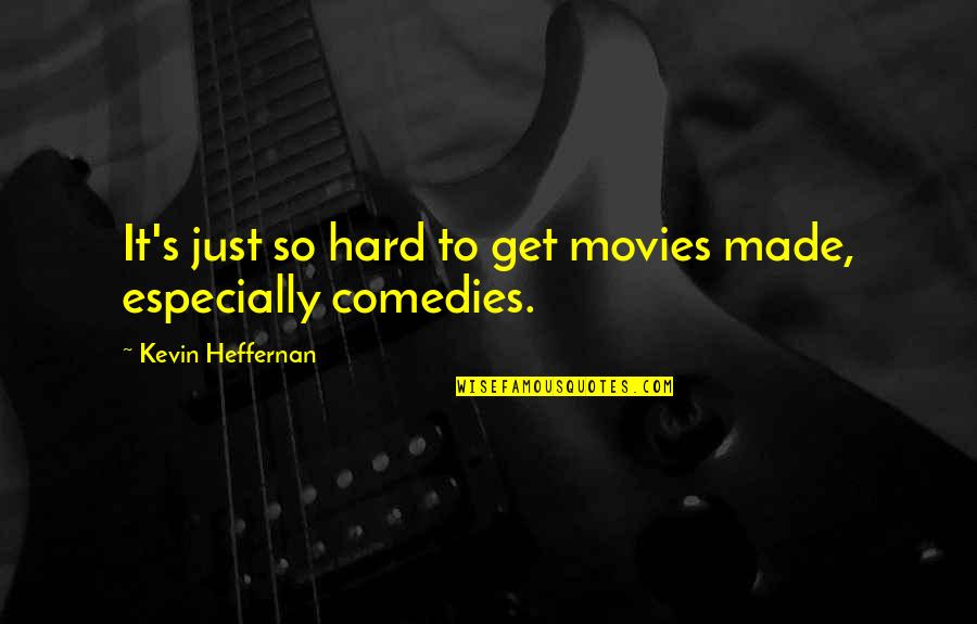 Heffernan Quotes By Kevin Heffernan: It's just so hard to get movies made,