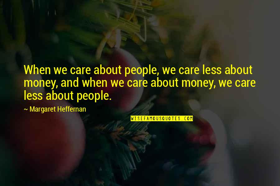 Heffernan Quotes By Margaret Heffernan: When we care about people, we care less