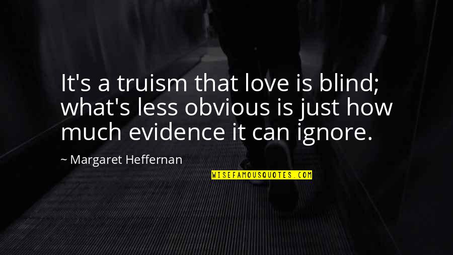 Heffernan Quotes By Margaret Heffernan: It's a truism that love is blind; what's