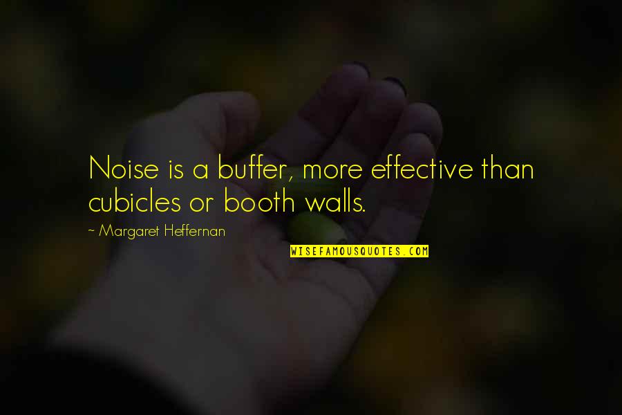 Heffernan Quotes By Margaret Heffernan: Noise is a buffer, more effective than cubicles