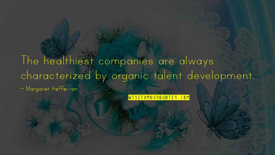Heffernan Quotes By Margaret Heffernan: The healthiest companies are always characterized by organic