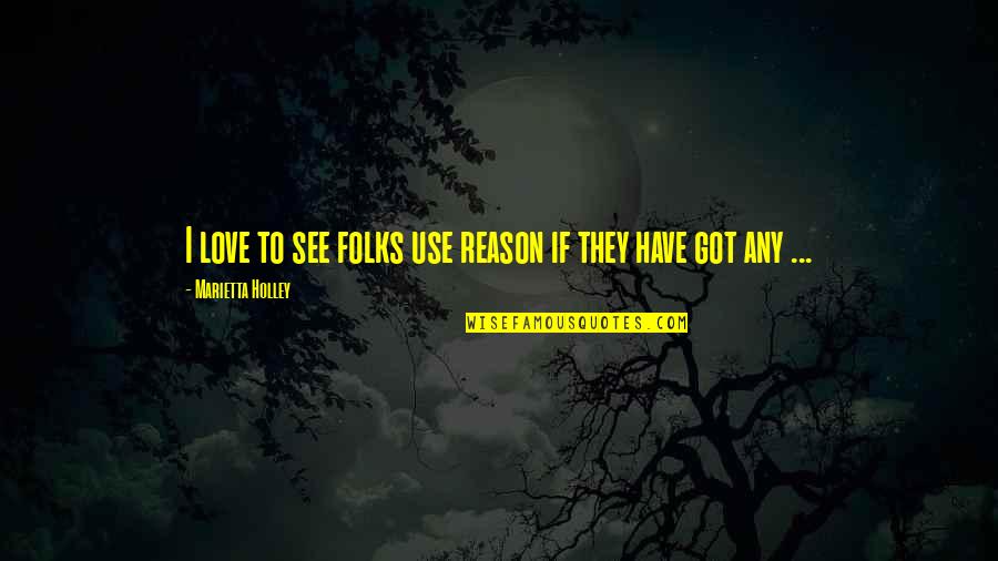 Hefferon And Boniwell Quotes By Marietta Holley: I love to see folks use reason if