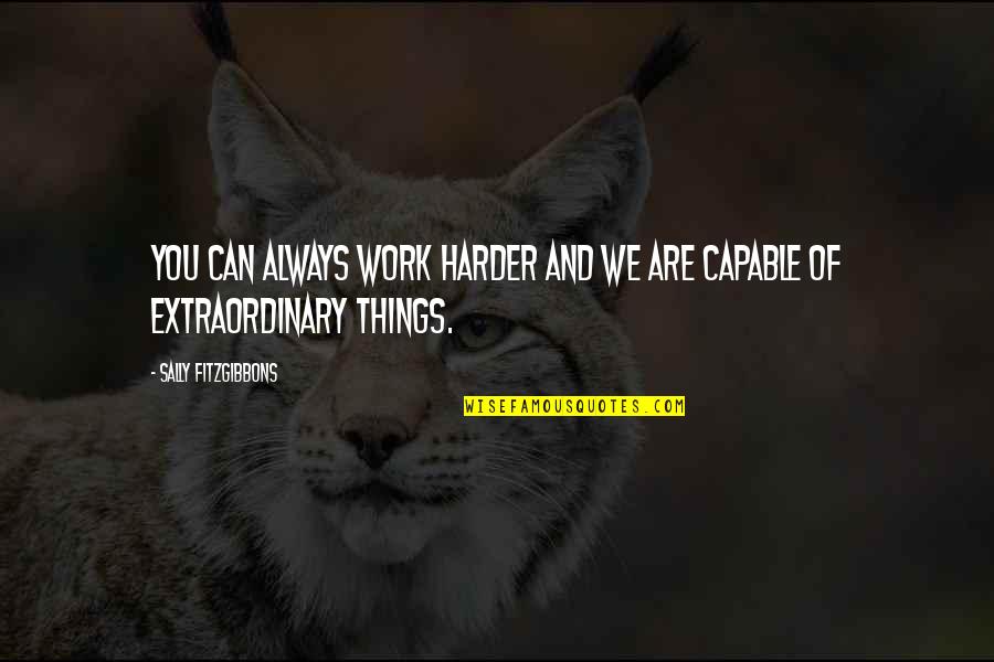 Hefners Children Quotes By Sally Fitzgibbons: You can always work harder and we are Hefners Children Quotes By Sally Fitzgibbons: You can always work harder and we are