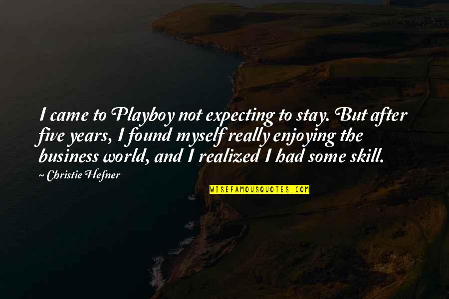 Hefner's Quotes By Christie Hefner: I came to Playboy not expecting to stay.