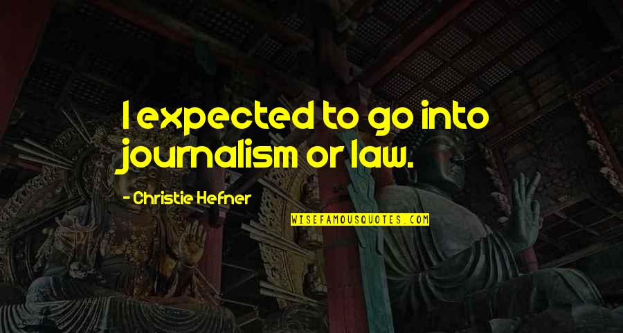 Hefner's Quotes By Christie Hefner: I expected to go into journalism or law.