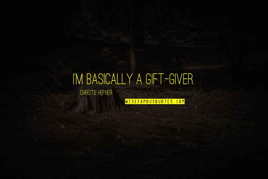 Hefner's Quotes By Christie Hefner: I'm basically a gift-giver.
