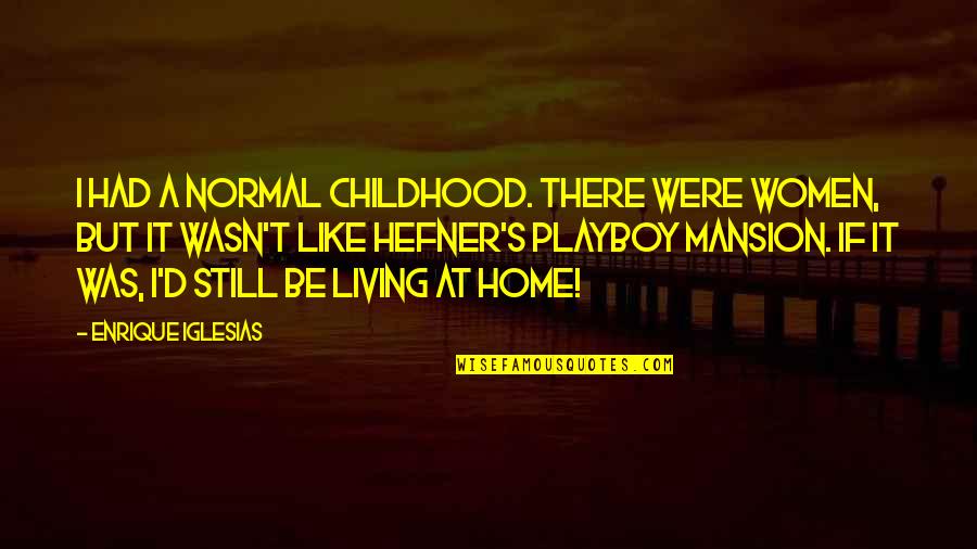 Hefner's Quotes By Enrique Iglesias: I had a normal childhood. There were women,