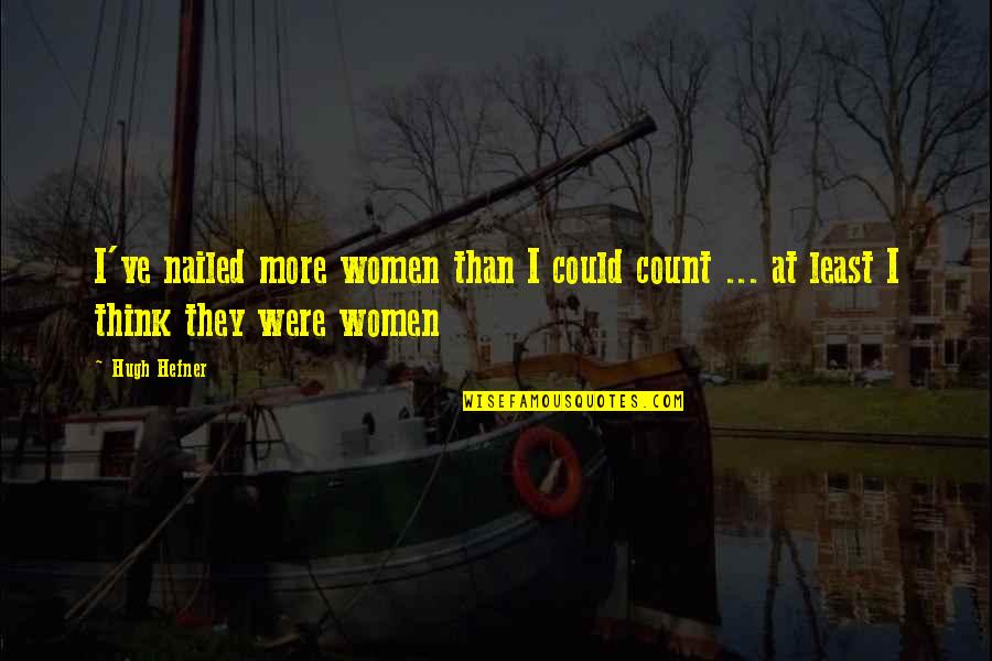 Hefner's Quotes By Hugh Hefner: I've nailed more women than I could count