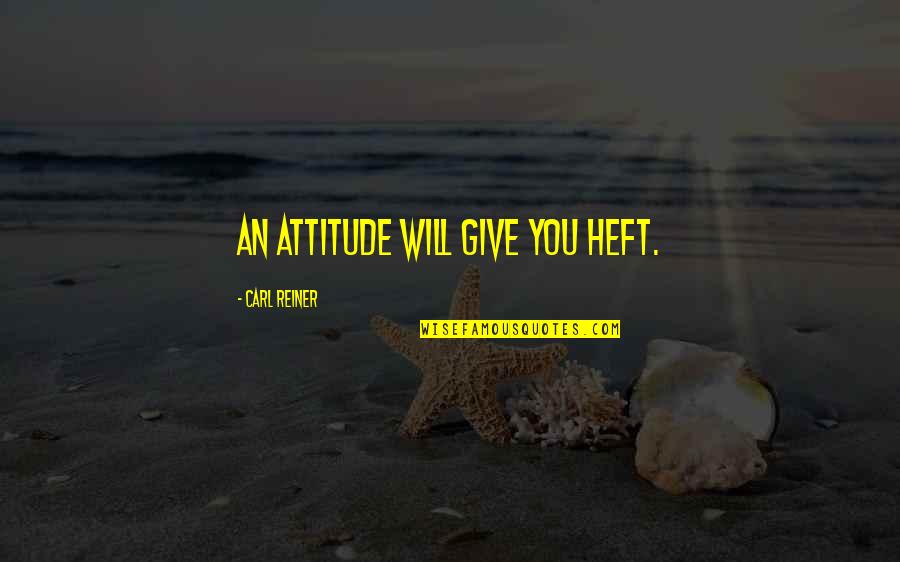 Heft Quotes By Carl Reiner: An attitude will give you heft.