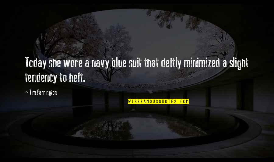 Heft Quotes By Tim Farrington: Today she wore a navy blue suit that