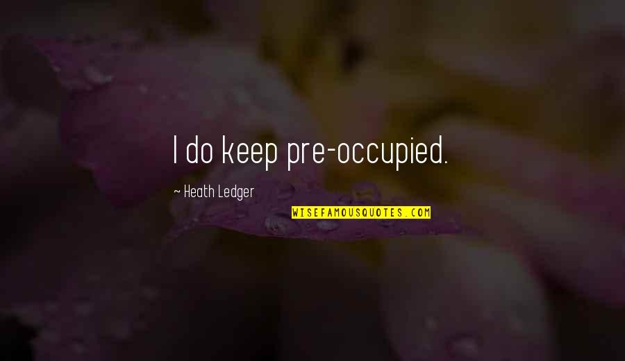 Heftelse Quotes By Heath Ledger: I do keep pre-occupied.