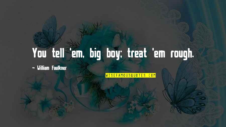 Heften M Nchen Quotes By William Faulkner: You tell 'em, big boy; treat 'em rough.