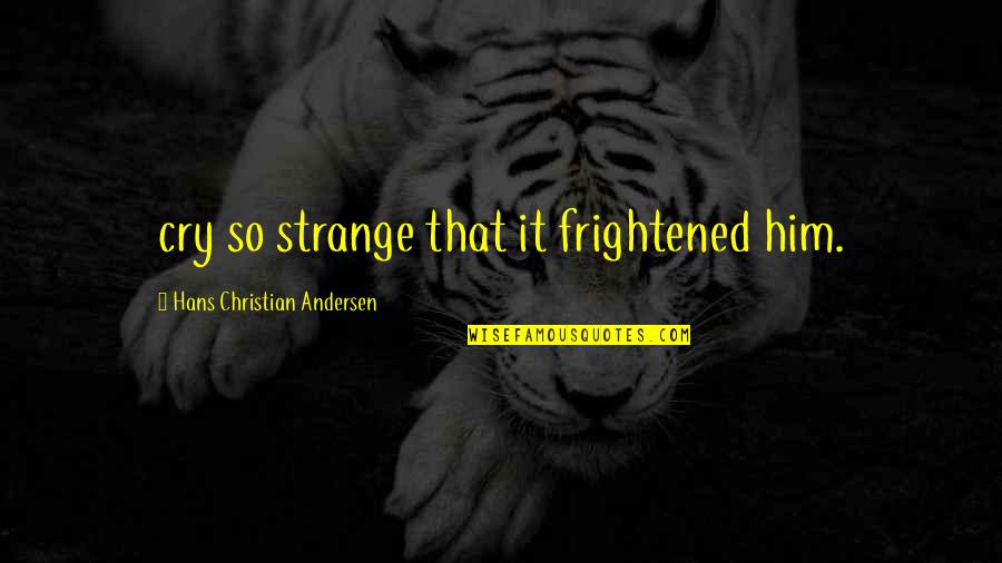Heftig Translation Quotes By Hans Christian Andersen: cry so strange that it frightened him.