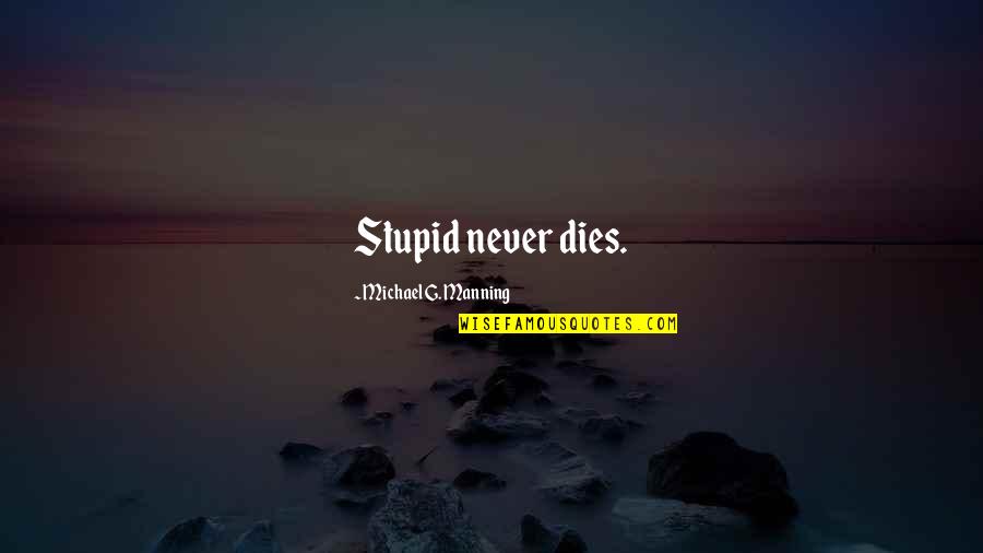 Heftig Translation Quotes By Michael G. Manning: Stupid never dies.