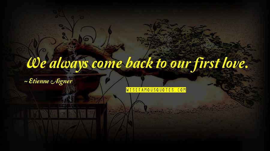 Heftige Quotes By Etienne Aigner: We always come back to our first love.