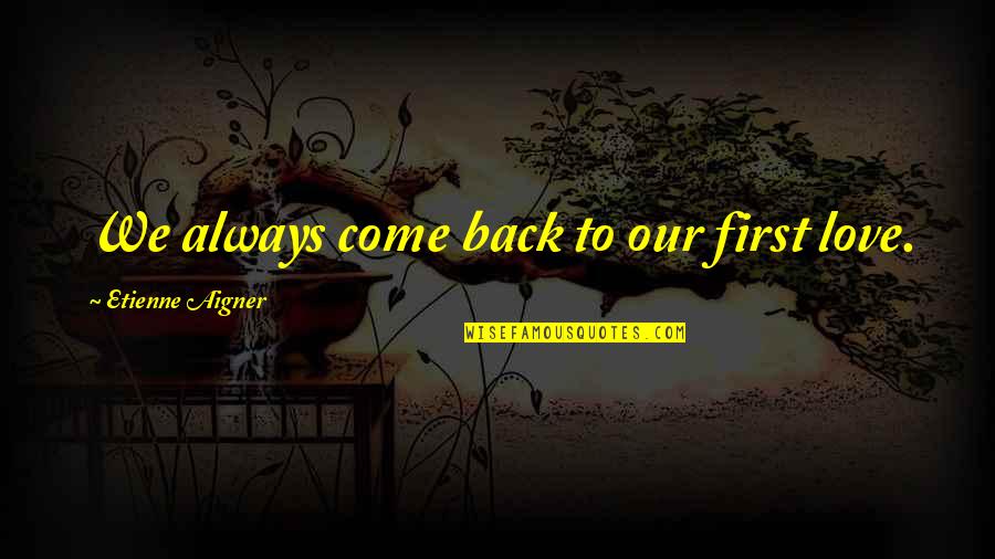 Heftige Quotes By Etienne Aigner: We always come back to our first love. Heftige Quotes By Etienne Aigner: We always come back to our first love.