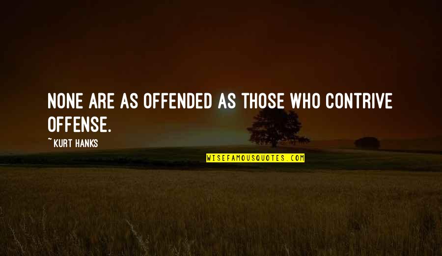 Heftige Quotes By Kurt Hanks: None are as offended as those who contrive