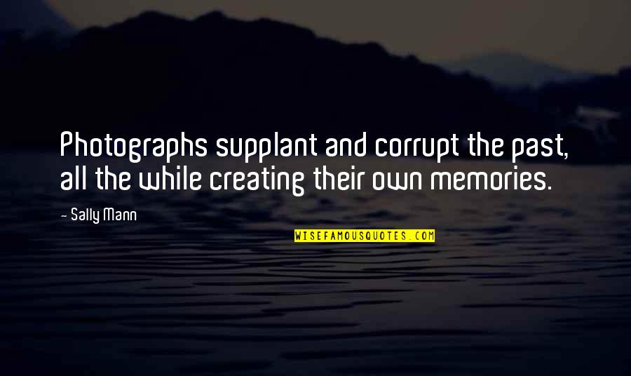 Heftige Quotes By Sally Mann: Photographs supplant and corrupt the past, all the