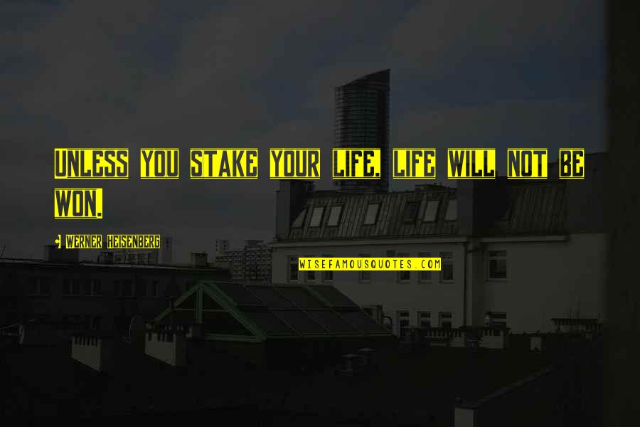 Heftiger Regen Quotes By Werner Heisenberg: Unless you stake your life, life will not Heftiger Regen Quotes By Werner Heisenberg: Unless you stake your life, life will not