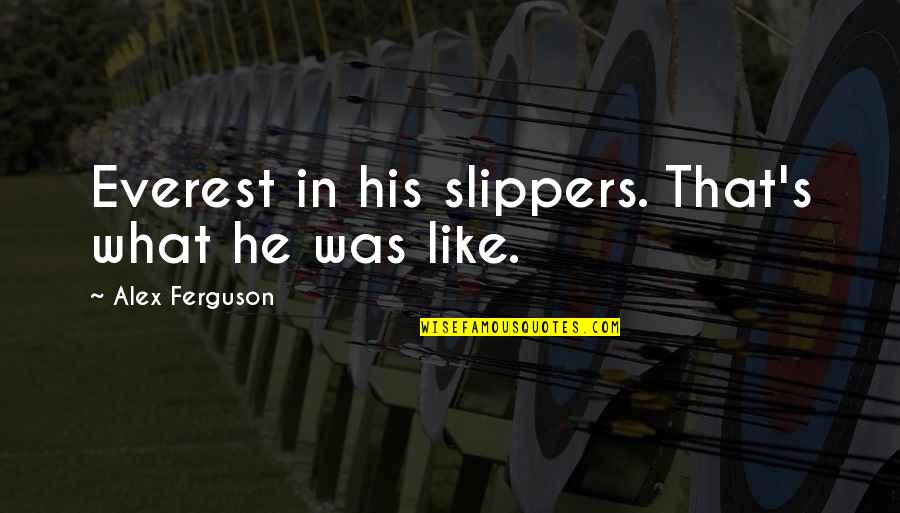Heftiness Synonyms Quotes By Alex Ferguson: Everest in his slippers. That's what he was Heftiness Synonyms Quotes By Alex Ferguson: Everest in his slippers. That's what he was