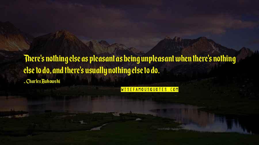 Heftiness Synonyms Quotes By Charles Bukowski: There's nothing else as pleasant as being unpleasant Heftiness Synonyms Quotes By Charles Bukowski: There's nothing else as pleasant as being unpleasant