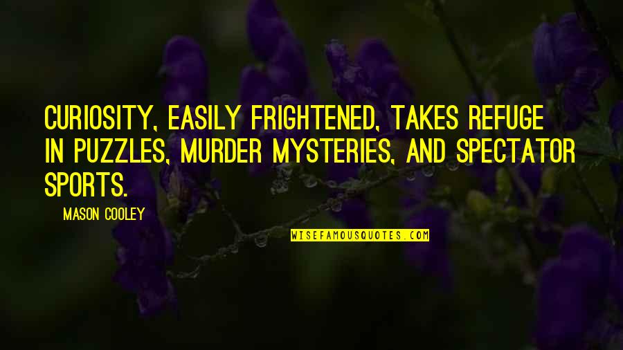 Heftiness Synonyms Quotes By Mason Cooley: Curiosity, easily frightened, takes refuge in puzzles, murder Heftiness Synonyms Quotes By Mason Cooley: Curiosity, easily frightened, takes refuge in puzzles, murder