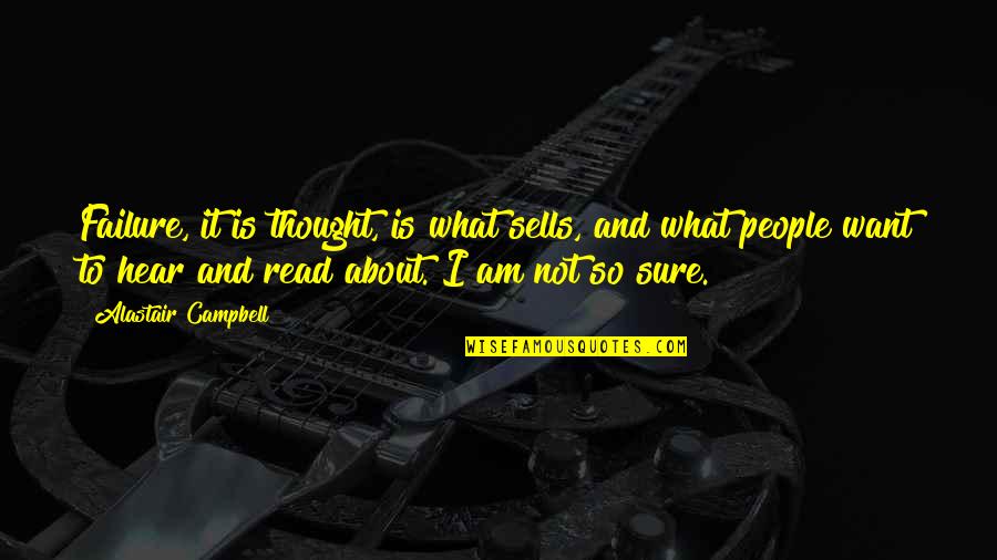 Hefziba Beula Quotes By Alastair Campbell: Failure, it is thought, is what sells, and Hefziba Beula Quotes By Alastair Campbell: Failure, it is thought, is what sells, and