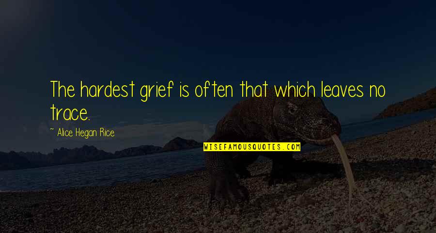 Hegan Quotes By Alice Hegan Rice: The hardest grief is often that which leaves