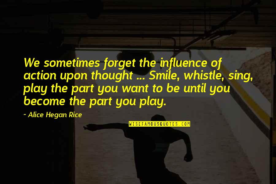 Hegan Quotes By Alice Hegan Rice: We sometimes forget the influence of action upon