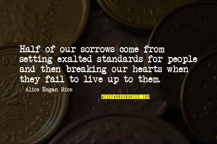 Hegan Quotes By Alice Hegan Rice: Half of our sorrows come from setting exalted