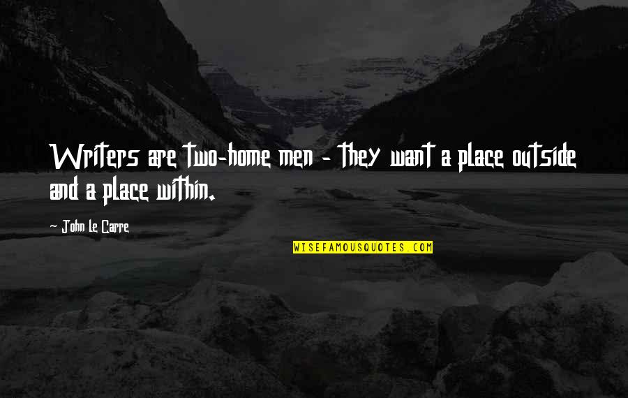 Hegan Quotes By John Le Carre: Writers are two-home men - they want a