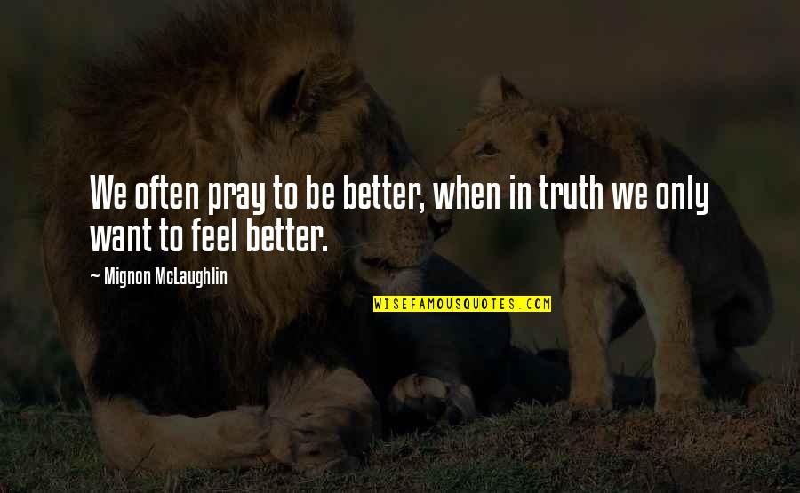 Heganoo Quotes By Mignon McLaughlin: We often pray to be better, when in Heganoo Quotes By Mignon McLaughlin: We often pray to be better, when in