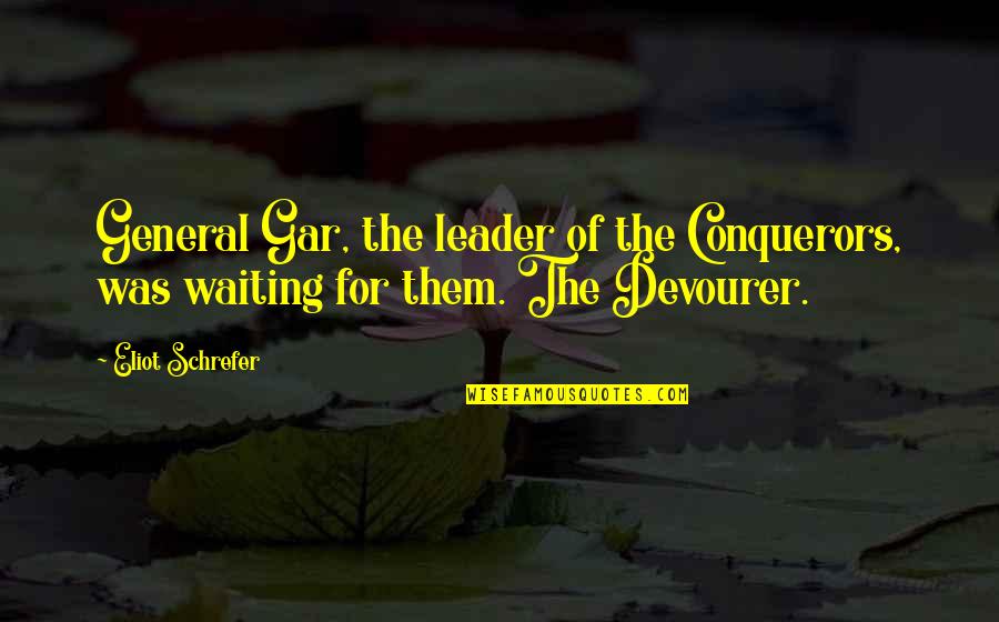 Hege S Favorite Quotes By Eliot Schrefer: General Gar, the leader of the Conquerors, was