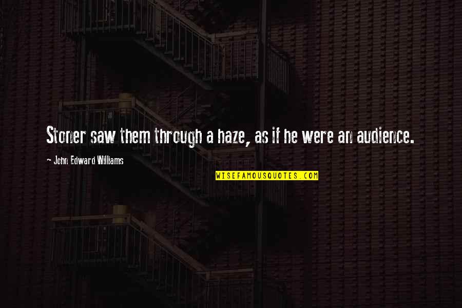 Hegedis Jutarnji Quotes By John Edward Williams: Stoner saw them through a haze, as if Hegedis Jutarnji Quotes By John Edward Williams: Stoner saw them through a haze, as if