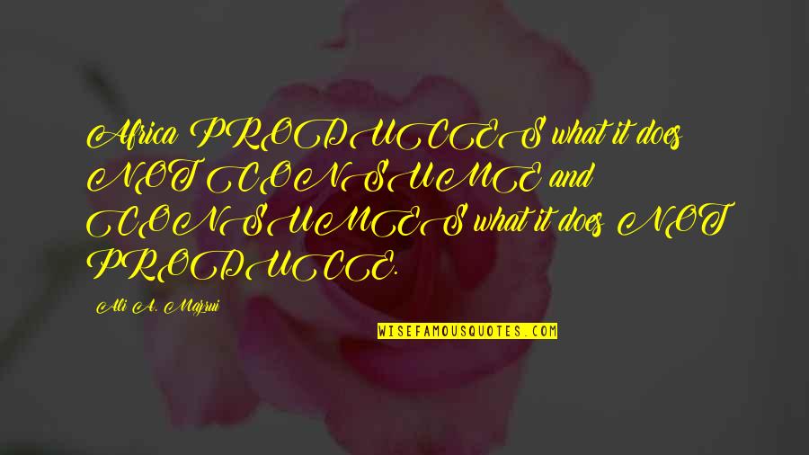 Hegedos Gy Rgyi Quotes By Ali A. Mazrui: Africa PRODUCES what it does NOT CONSUME and