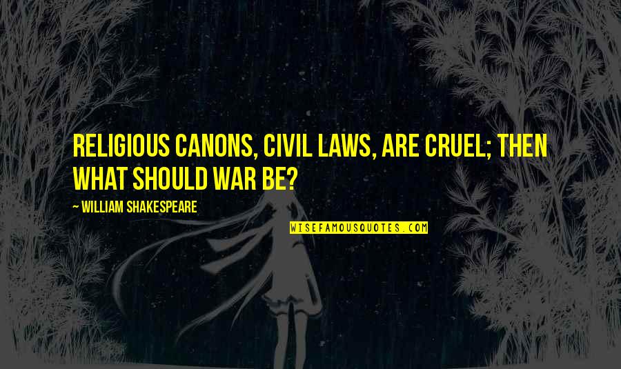 Hegedos Gy Rgyi Quotes By William Shakespeare: Religious canons, civil laws, are cruel; then what Hegedos Gy Rgyi Quotes By William Shakespeare: Religious canons, civil laws, are cruel; then what
