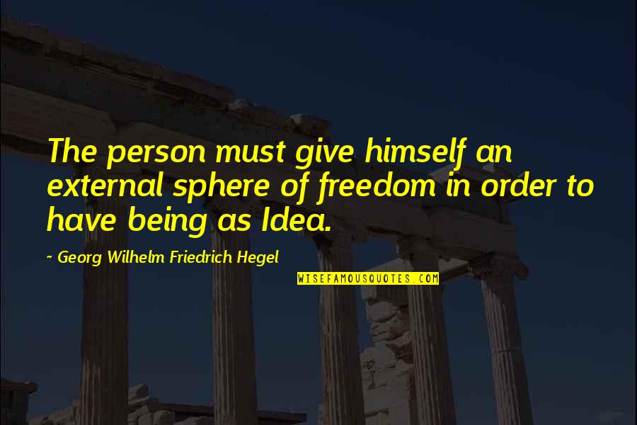 Hegel Freedom Quotes By Georg Wilhelm Friedrich Hegel: The person must give himself an external sphere