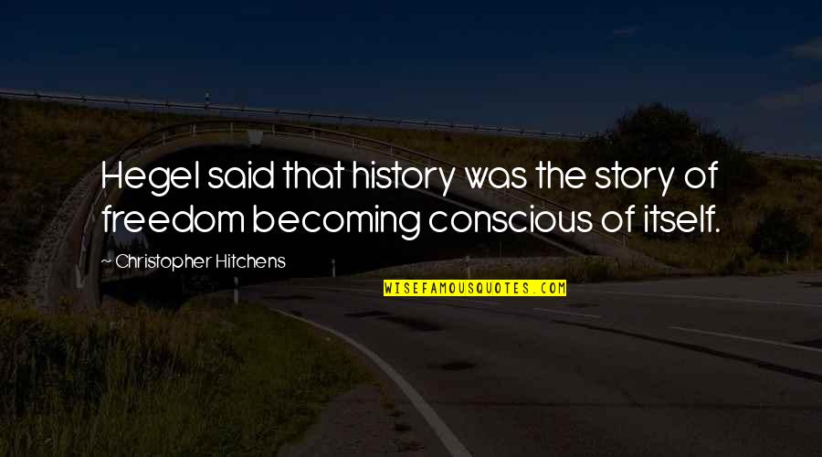 Hegel History Quotes By Christopher Hitchens: Hegel said that history was the story of
