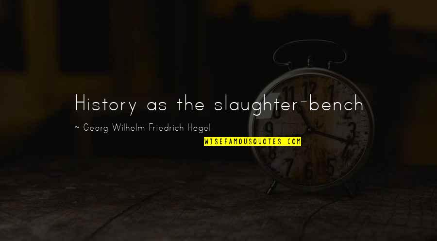 Hegel History Quotes By Georg Wilhelm Friedrich Hegel: History as the slaughter-bench