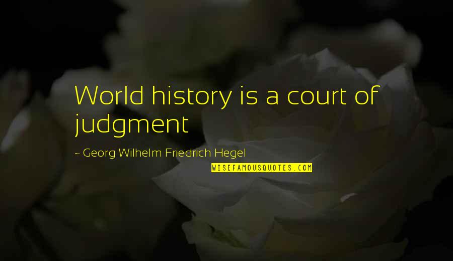 Hegel History Quotes By Georg Wilhelm Friedrich Hegel: World history is a court of judgment