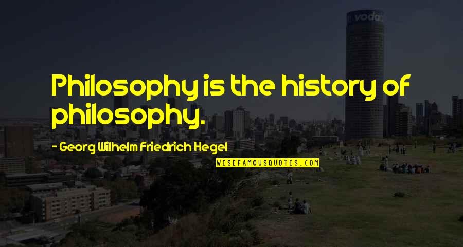 Hegel History Quotes By Georg Wilhelm Friedrich Hegel: Philosophy is the history of philosophy.