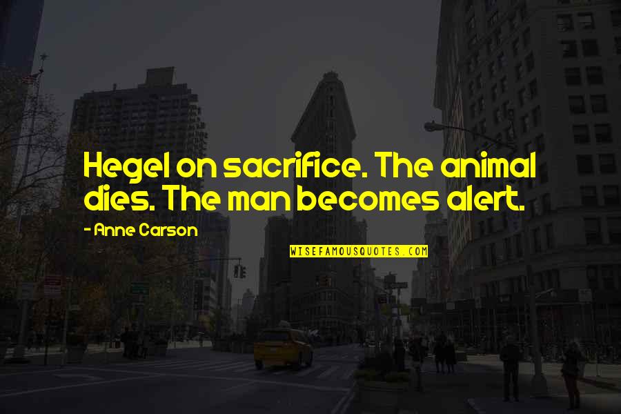 Hegel Quotes By Anne Carson: Hegel on sacrifice. The animal dies. The man