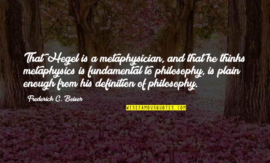 Hegel Quotes By Frederick C. Beiser: That Hegel is a metaphysician, and that he