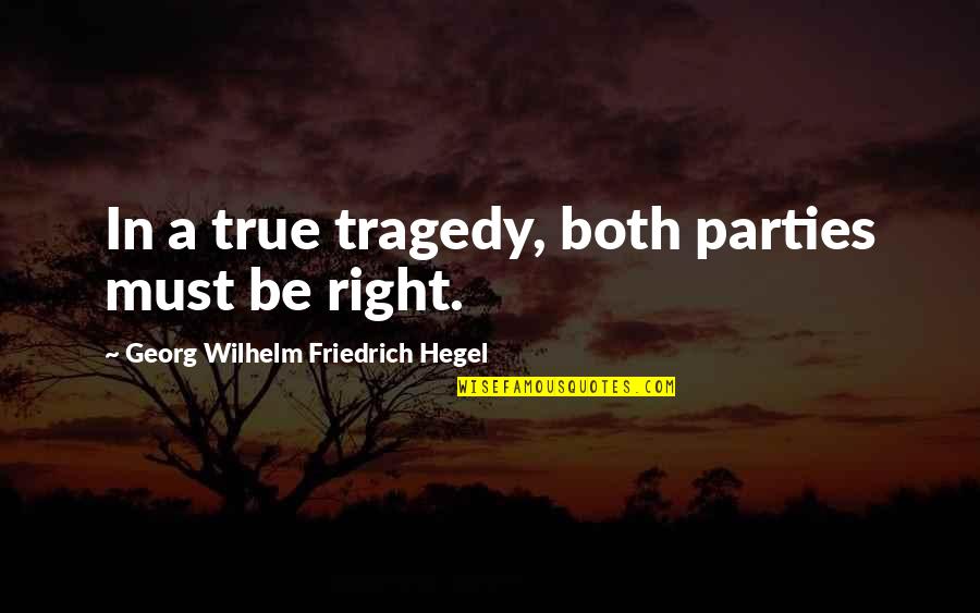 Hegel Quotes By Georg Wilhelm Friedrich Hegel: In a true tragedy, both parties must be