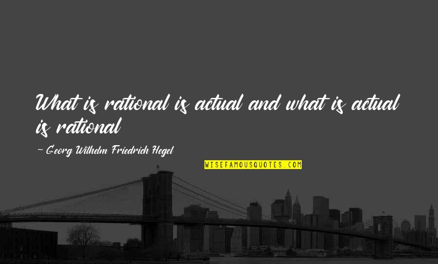 Hegel Quotes By Georg Wilhelm Friedrich Hegel: What is rational is actual and what is