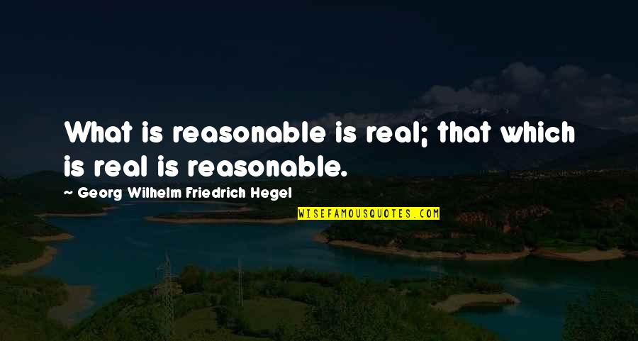 Hegel Quotes By Georg Wilhelm Friedrich Hegel: What is reasonable is real; that which is