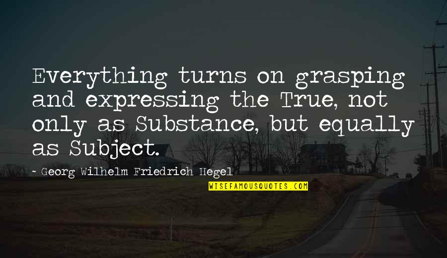 Hegel Quotes By Georg Wilhelm Friedrich Hegel: Everything turns on grasping and expressing the True,